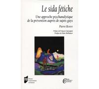 Sida fétiche Une approche psychanalytique de la prévention auprès de sujets gays. Préface de François Sauvagnat. Postface de Alain Abelhauser - Pierre Bonny - Presses Universitaires Rennes - broché - 