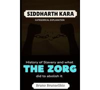 SIDDHARTH KARA CATEGORICAL EXPLANATION: History of Slavery and what THE ZORG did to abolish it