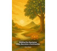 Siddhartha Gautama: Vida, Secretos e Iluminación: La apasionante historia de enseñanzas, misterios y revelaciones de Buda