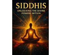Siddhis:: Unlocking the Divine Powers Within