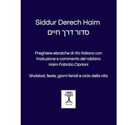 Siddur Derech Haim סדור דרך חיים: Preghiere di rito italiano con traduzione originale e note di commento del rabbino Haim Fabrizio Cipriani סדור ... תרגום והערות מאת הרב חיים פאבריציו צ'יפריאני