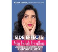 Side Effects May Include Everything: A Guide to Living and Thriving with Chronic Illness
