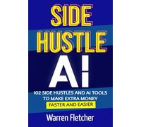 Side Hustle AI: 102 Side Hustles and AI Tools to Make Extra Money Faster and Easier