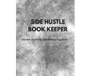 Side Hustle Book keeper: Income, Expense, and Mileage Log Book for Freelancers and Gig Workers