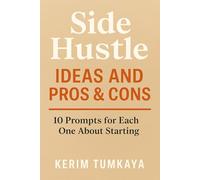 Side Hustle Ideas, Pros&Cons: 10 Prompts for Each One About Starting