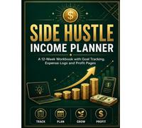 Side Hustle Income Planner: A 12-Week Workbook with Goal Tracking, Expense Logs and Profit Pages