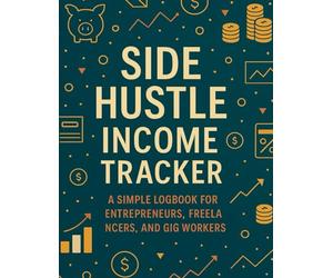 Side Hustle Income Tracker: A Simple Logbook for Entrepreneurs, Freelancers, and Gig Workers