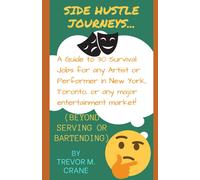 Side Hustle Journeys: A Guide To 30 Survival Jobs For Any Artist Or Performer In New York, Toronto, Or Any Major Entertainment Market!