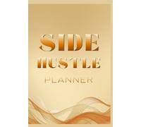 Side Hustle Planner: A 90-Day Action Plan to Organize Ideas, Set Weekly Goals, Track Progress, and Build a Profitable Side Business