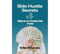 Side Hustle Secrets: 10 Steps to Turn Passion into Profit