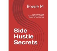 Side Hustle Secrets: How to Build Extra Income Streams and Take Control of Your Finances