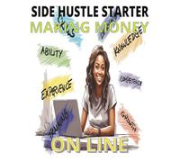 Side Hustle Starter: A Beginner’s Guide to Making Money Online