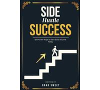 Side Hustle Success: 101 Proven Ways to Earn Extra Income Today