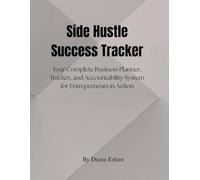 Side Hustle Success Tracker: Your Complete Business Planner, Tracker, and Accountability System for Entrepreneurs in Action
