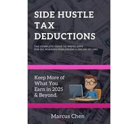 Side Hustle Tax Deductions: The Complete Guide to Write-Offs for Gig Workers, Freelancers & Online Sellers-Keep More of What You Earn in 2025 & Beyond