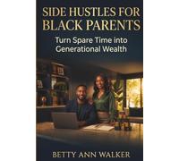 Side Hustles for Black Parents: Turn Spare Time into Generational Wealth | How to Build Passive Income Streams, Close the Wealth Gap, and Create a Lasting Legacy in Just 5 Hours a Week