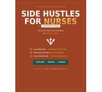Side Hustles for Nurses: When You’re Burnt Out at the Bedside and Need Other Options - A Workbook & Guide to 30+ Flexible Income Ideas, With Steps to ... Can Earn More, Cut Back, or Plan Your Way Out