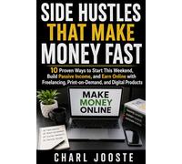SIDE HUSTLES THAT MAKE MONEY FAST: 10 Proven Ways to Start This Weekend, Build Passive Income, and Earn Online with Freelancing, Print-on-Demand, and Digital Products