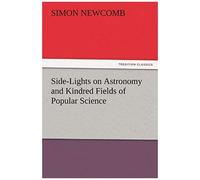 Side-Lights On Astronomy And Kindred Fields Of Popular Science