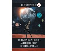 Side-Lights On Astronomy And Kindred Fields Of Popular Science