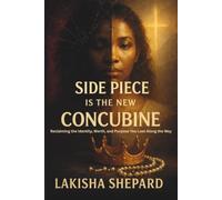 Side Piece Is the New Concubine: Reclaiming the Identity, Worth, and Purpose You Lost Along the Way