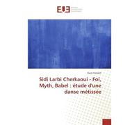 Sidi Larbi Cherkaoui - Foi, Myth, Babel : etude d'une danse metissee Etude d'une danse métissée - Claire Frament - Universitaires Europeennes - broché - Etude