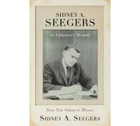 Sidney A. Seegers - An Educator's Memoir