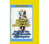 SIDNEY CROSBY BIOGRAPHY: Inspiring The Next Generation of Champions