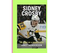 SIDNEY CROSBY: THE STORY OF A HOCKEY ICON