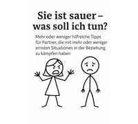 Sie ist sauer - was soll ich tun?: Mehr oder weniger hilfreiche Tipps für Partner, die mit mehr oder weniger ernsten Situationen in der Beziehung zu kämpfen haben