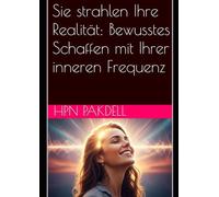Sie strahlen Ihre Realität: Bewusstes Schaffen mit Ihrer inneren Frequenz