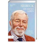 Siebeck - Ein sattes Leben: Der Mann, der die Deutschen auf den Geschmack brachte