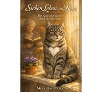 Sieben Leben, ein Herz - Die Reise eines Katers durch die Jahrzehnte: Kater Leopold erzählt Hannelores Geschichte