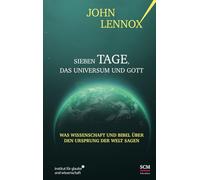 Sieben Tage, das Universum und Gott: Was Wissenschaft und Bibel über den Ursprung der Welt sagen