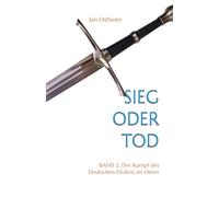 Sieg oder Tod: Band 2: Der Kampf des Deutschen Ordens im Osten