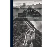 Siege Days; Personal Experiences Of American Women And Children During The Peking Siege