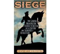 Siege How General Washington Kicked the British Out of Boston and Launched a Revolution by Roxane Orgill Roxane Orgill (Auteur)