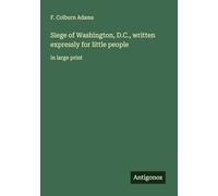 Siege of Washington, D.C., written expressly for little people: in large print