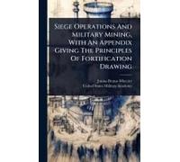 Siege Operations And Military Mining, With An Appendix Giving The Principles Of Fortification Drawing
