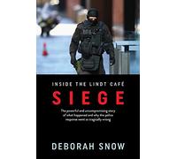 Siege: The Powerful and Uncompromising Story of What Happened Inside the Lindt Cafe and Why the Police Response Went So Tragically Wrong