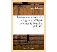 Sièges soutenus par la ville d'Argelès en Vallespir, province de Roussillon - Ernest Delamont - Hachette Bnf - broché - Livre