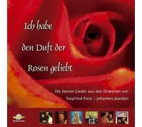 Siegfried Fietz - Ich habe den Duft der Rosen geliebt. Die besten Lieder aus den Oratorien von Siegfried Fietz und Johannes Jourdan
