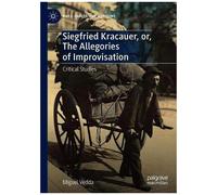 Siegfried Kracauer, Or, The Allegories Of Improvisation