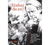 Siehst du es? Grafische Erzählungen über den Schriftsteller Siegfried Lenz: Grafische Erzählungen über Siegfried Lenz | Anthologie zum 100. Geburtstag des Schriftstellers Siegfried Lenz