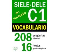 SIELE C1 - DELE C1: VOCABULARIO EN CONTEXTO - 16 textos para completar con 208 preguntas tipo test: ejercicios de léxico de nivel avanzado de español con soluciones