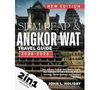 SIEM REAP & ANGKOR WAT TRAVEL GUIDE (FULL COLORED): Your Journey Through Siem Reap & Angkor Wat: Highlights of Iconic Sunsets, Artistic Carvings, Vibrant Festivals, and Timeless Wonders
