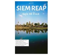 Siem Reap Guía de Viaje: Descubre Angkor Wat, joyas ocultas, atracciones imprescindibles, templos, pueblos flotantes y excursiones de un día para vivir la mejor aventura en Camboya