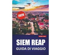 SIEM REAP GUIDA DI VIAGGIO 2026: Scopri le principali attrazioni, la cucina locale, le attrazioni culturali, gli itinerari e i consigli di viaggio per esplorare il cuore antico della Cambogia