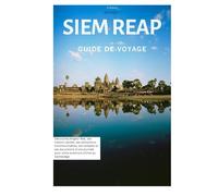 Siem Reap Guide de Voyage: Découvrez Angkor Wat, ses trésors cachés, ses attractions incontournables, ses temples et ses excursions d'une journée pour votre aventure ultime au Cambodge