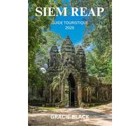 SIEM REAP GUIDE TOURISTIQUE 2025: Voyagez à travers des temples antiques, des rues animées et des mystères intemporels